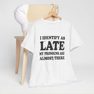 I Identify As Late Funny Custom Gildan Unisex 100% Cotton Shirt